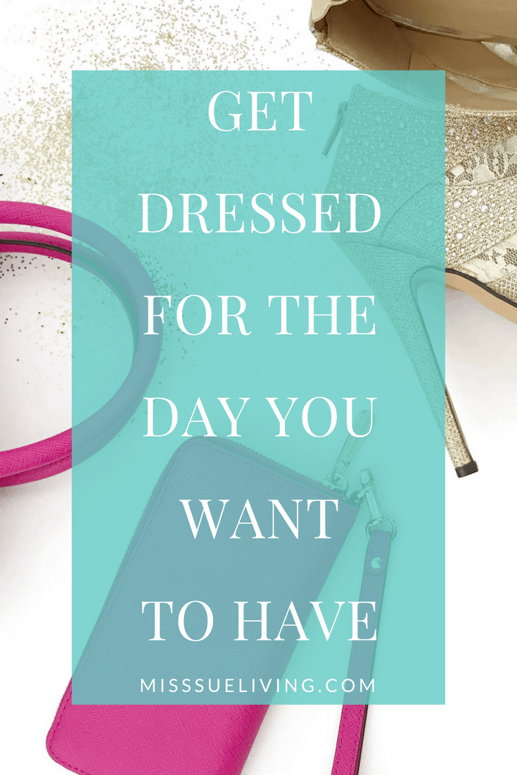 Get Dressed For The Day You Want To Have, Dress for success, getting dressed for productivity, dressing for success, work from home productivity, #dressforsuccess